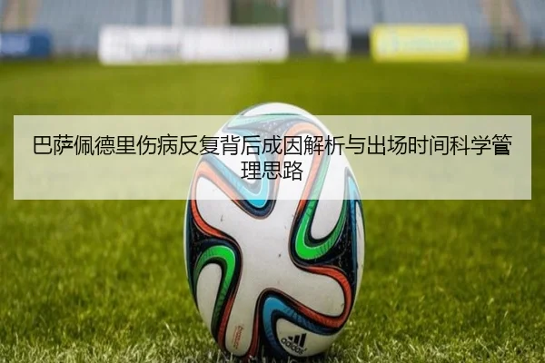 巴萨佩德里伤病反复背后成因解析与出场时间科学管理思路